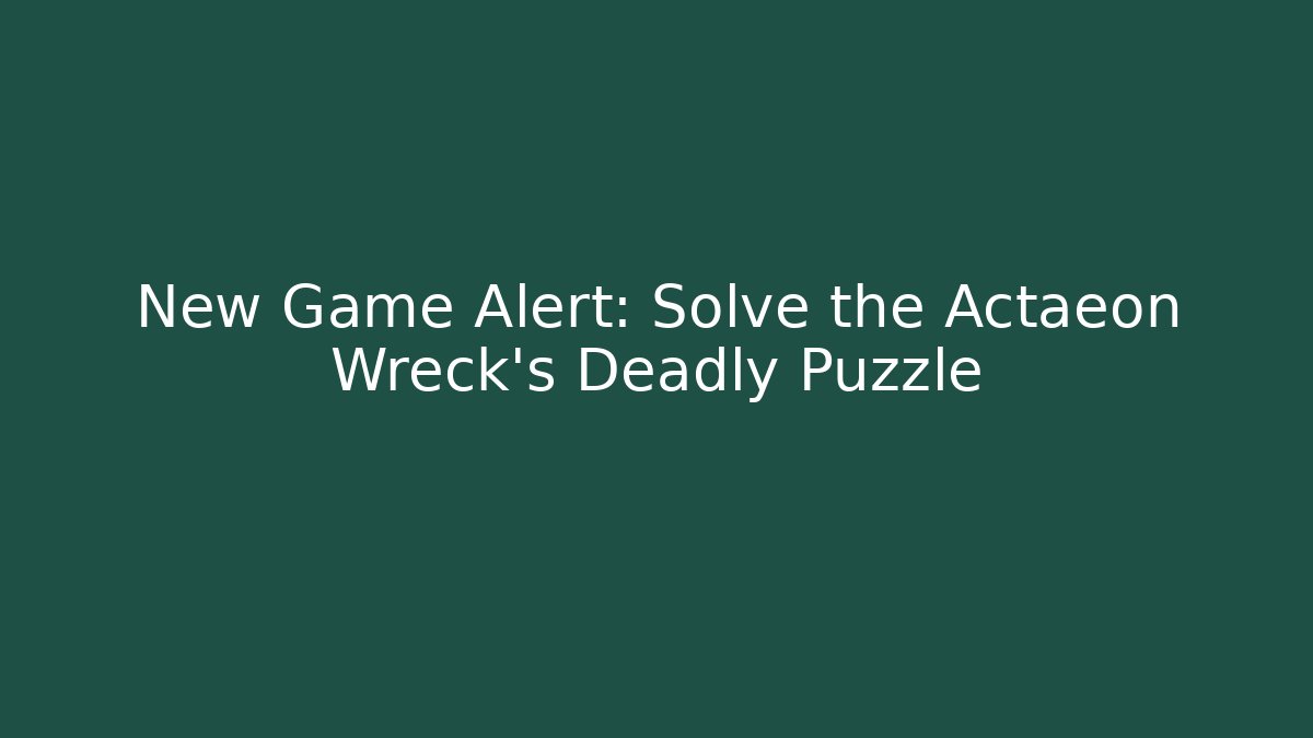 New Game Alert: Solve the Actaeon Wreck's Deadly Puzzle