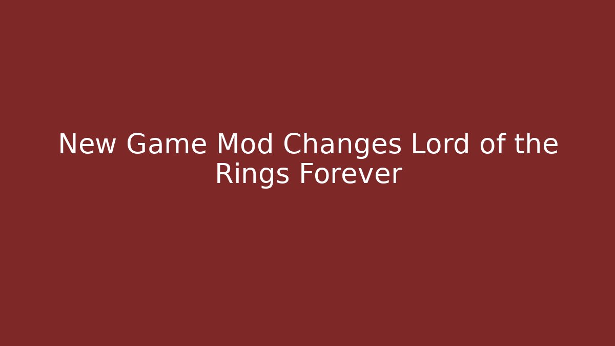 New Game Mod Changes Lord of the Rings Forever - Critter Realm
