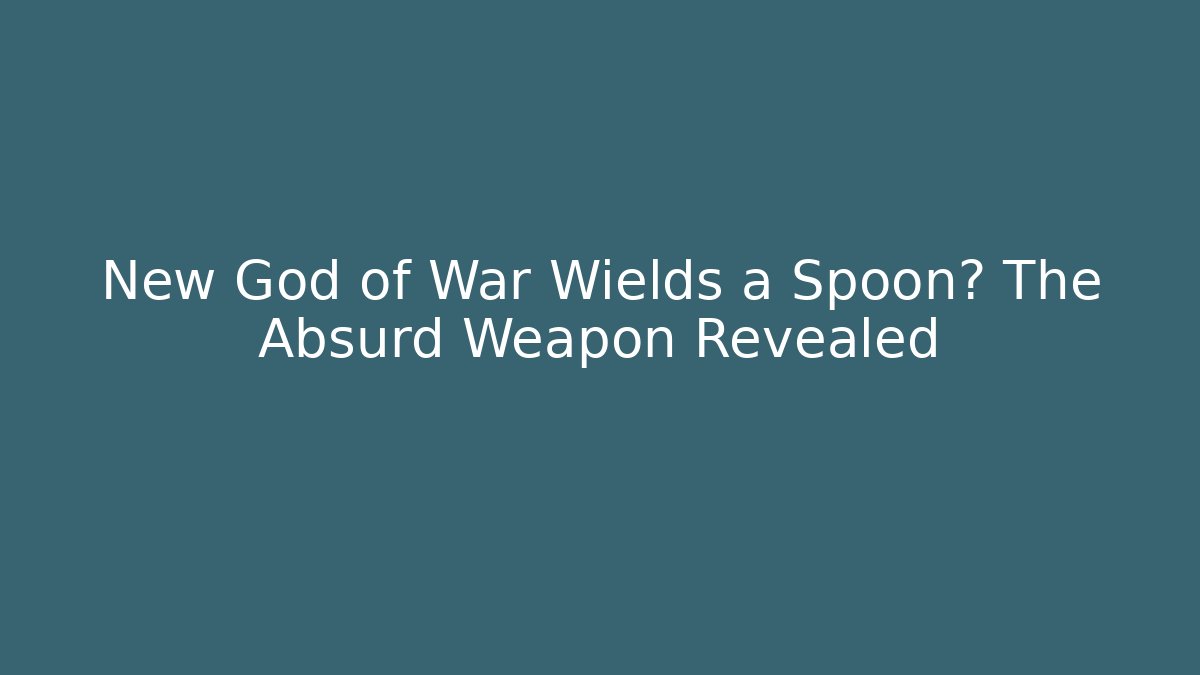 New God of War Wields a Spoon? The Absurd Weapon Revealed