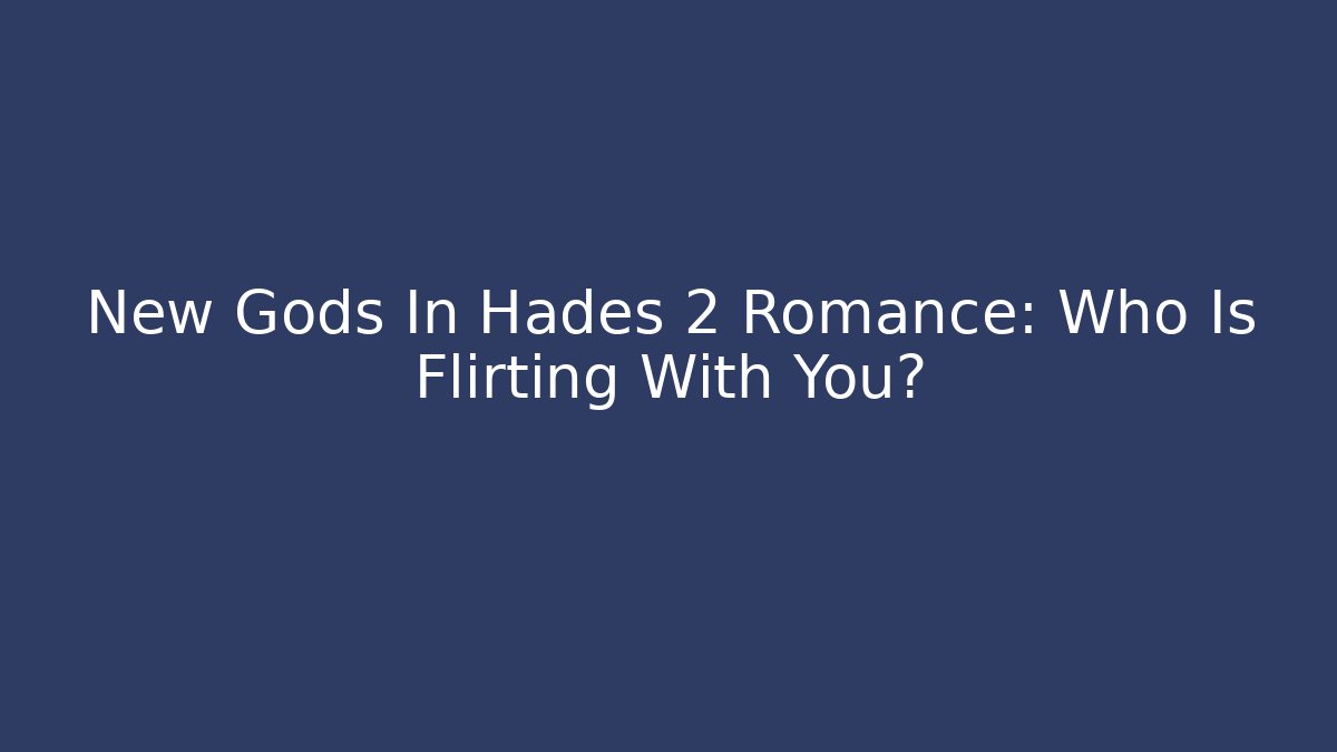 New Gods In Hades 2 Romance: Who Is Flirting With You?