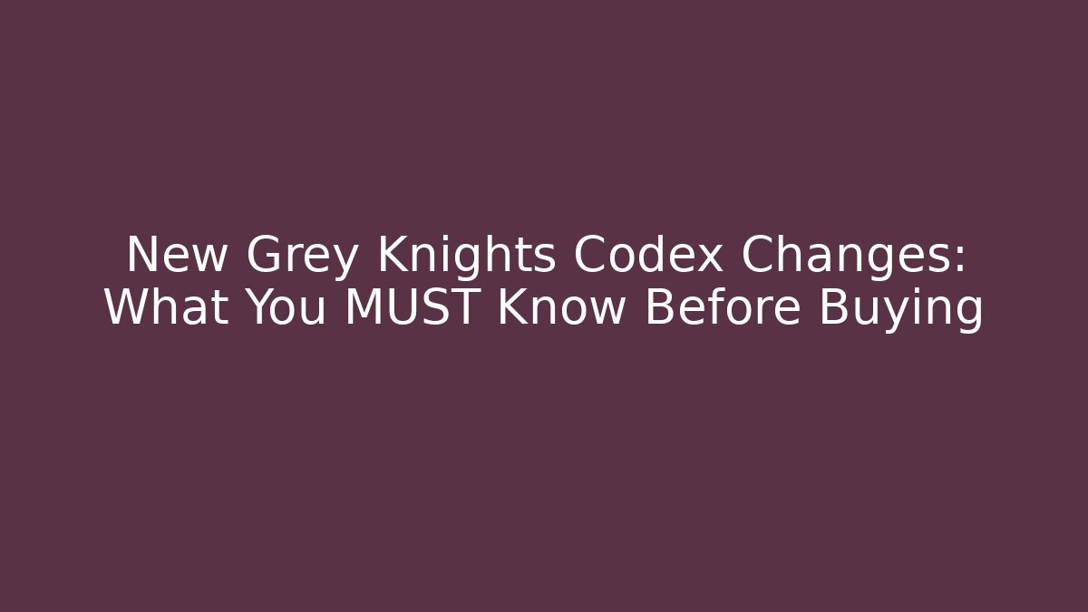 New Grey Knights Codex Changes: What You MUST Know Before Buying - Critter Realm