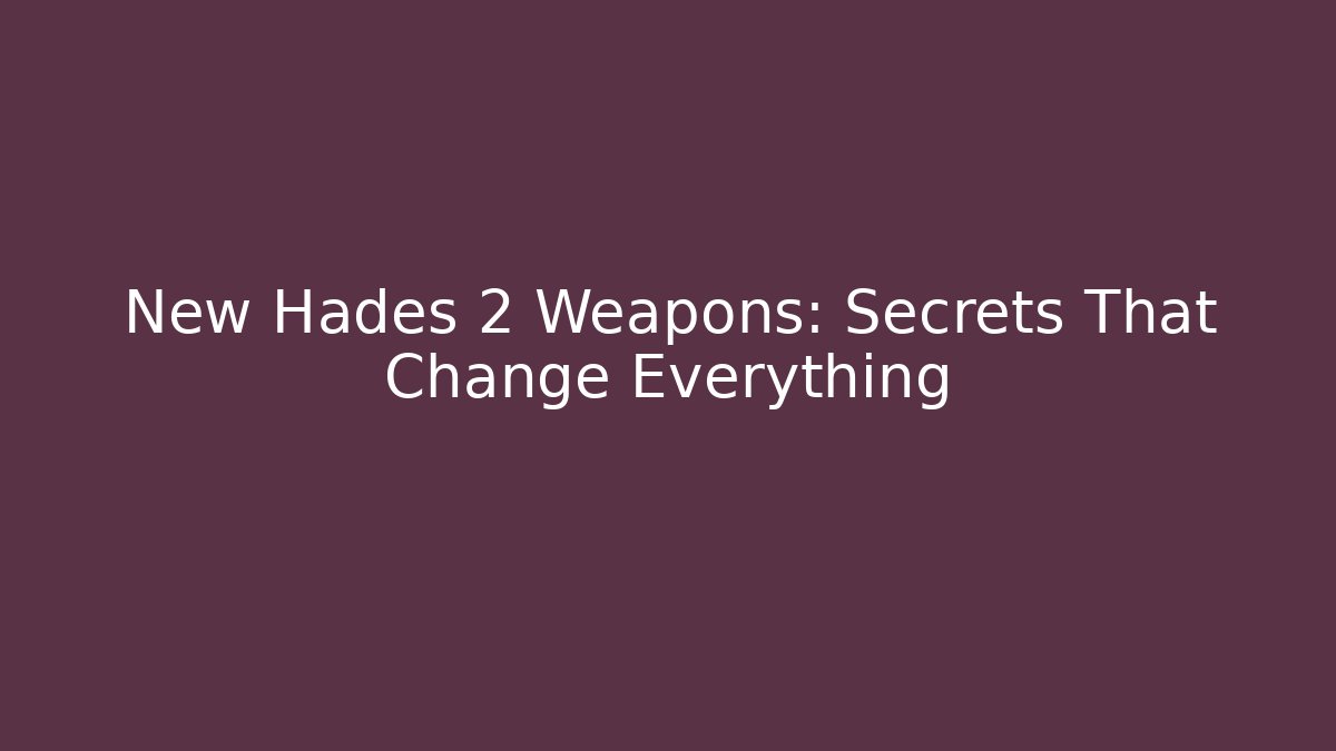 New Hades 2 Weapons: Secrets That Change Everything
