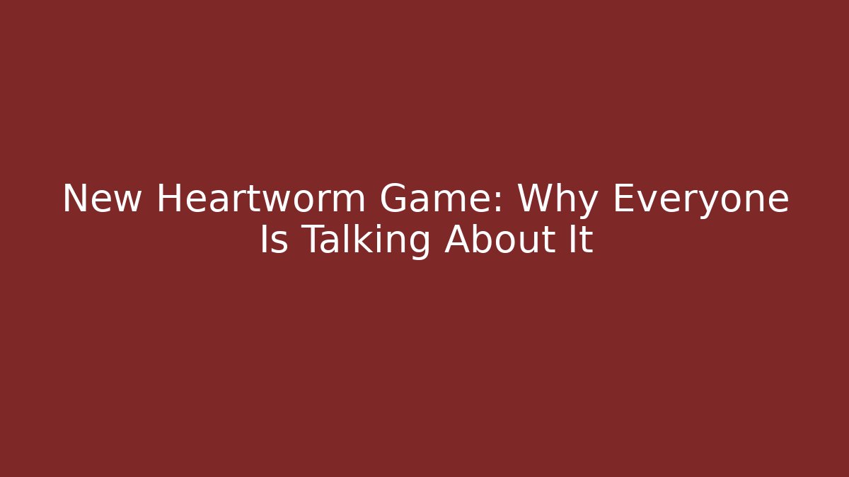 New Heartworm Game: Why Everyone Is Talking About It - Critter Realm