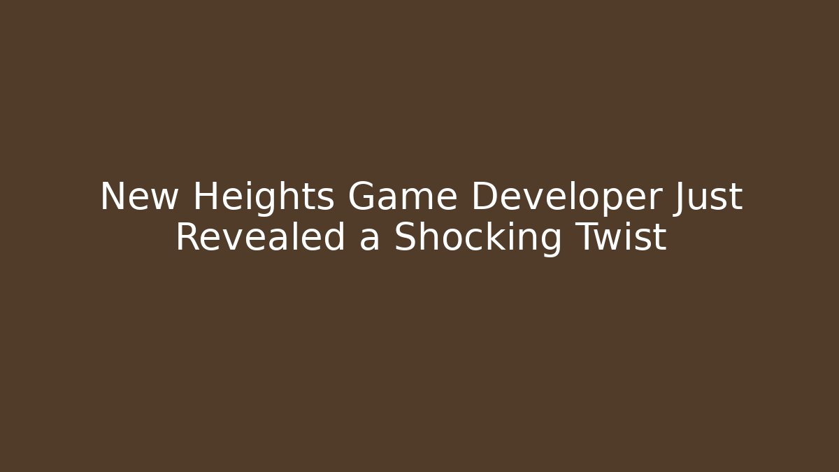 New Heights Game Developer Just Revealed a Shocking Twist