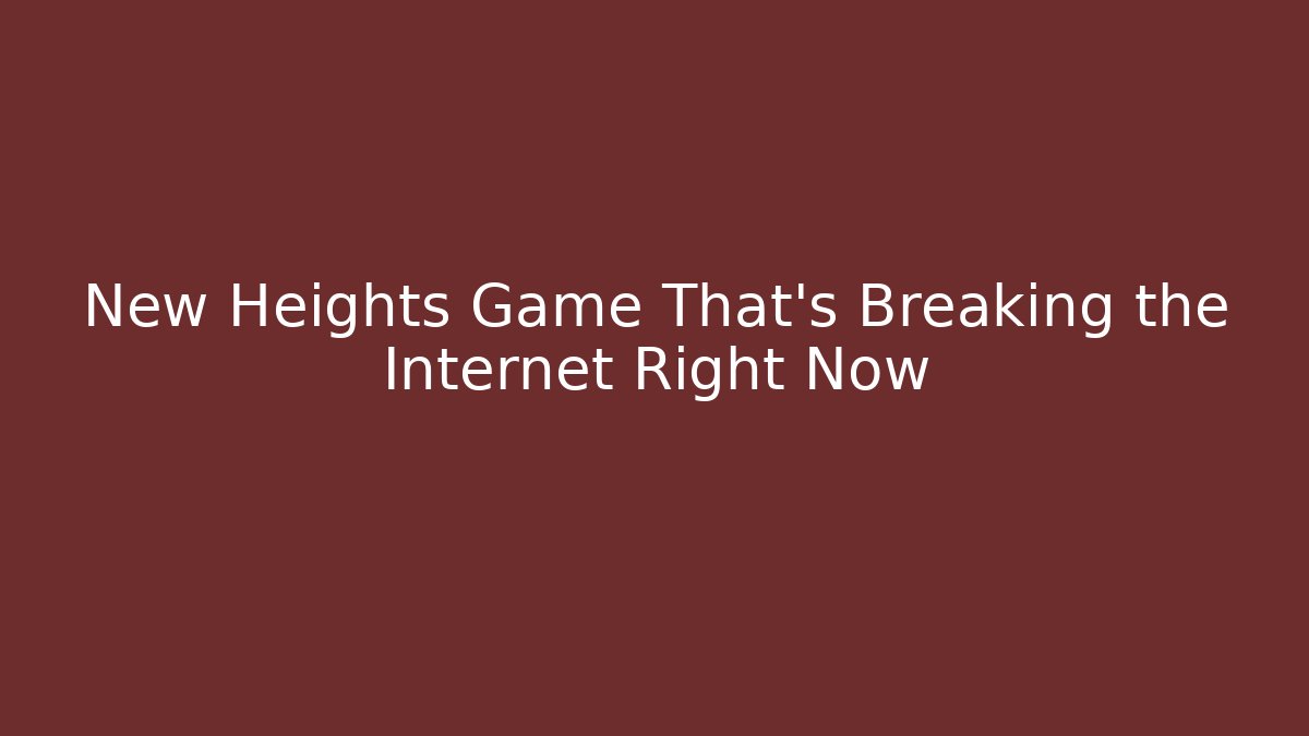 New Heights Game That’s Breaking the Internet Right Now - Critter Realm