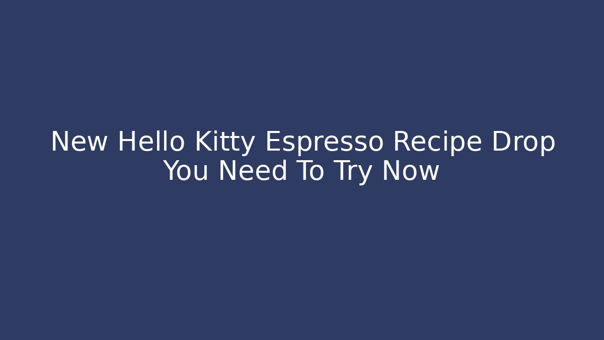 New Hello Kitty Espresso Recipe Drop You Need To Try Now
