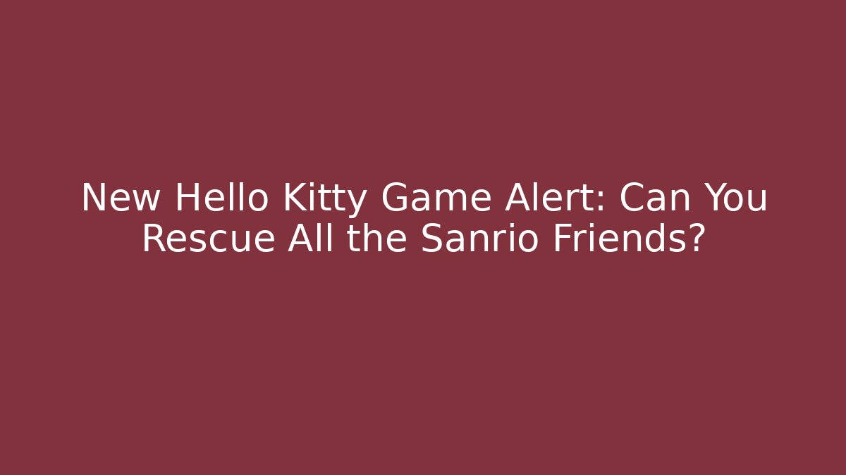 New Hello Kitty Game Alert: Can You Rescue All the Sanrio Friends?