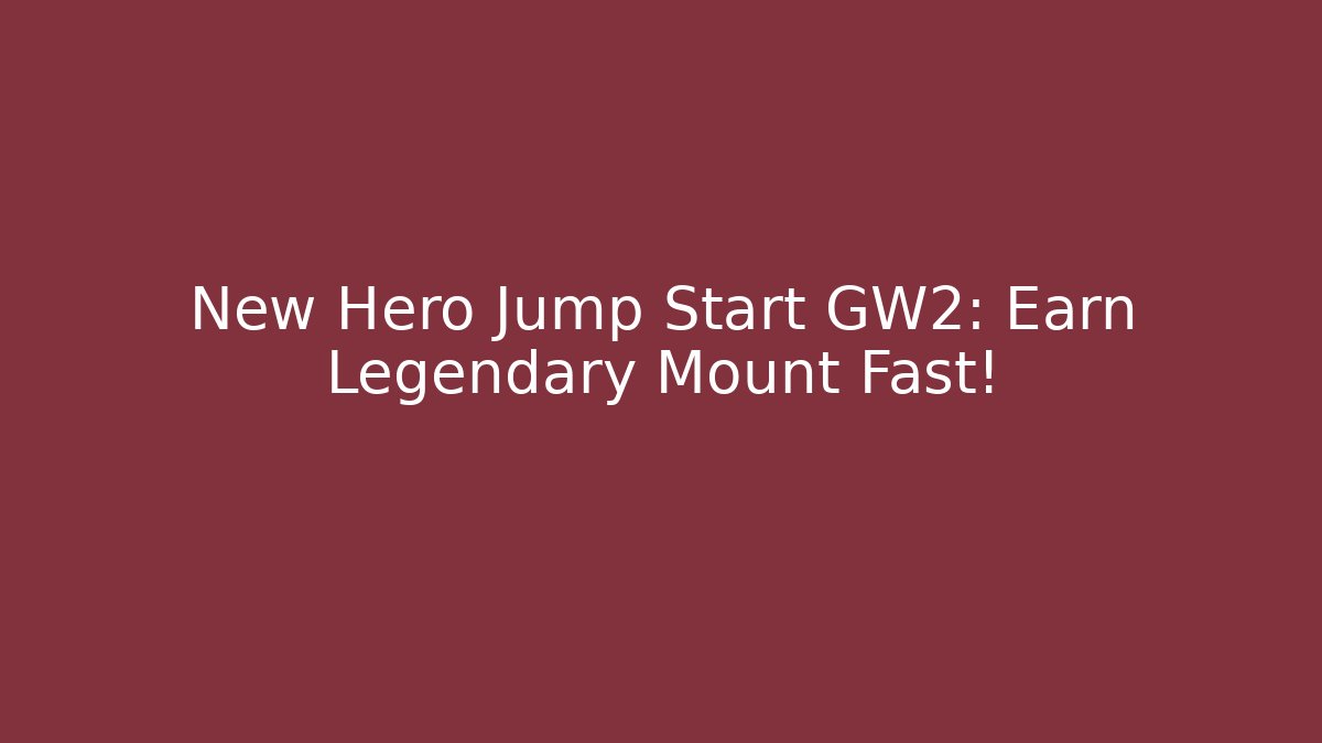 New Hero Jump Start GW2: Earn Legendary Mount Fast!