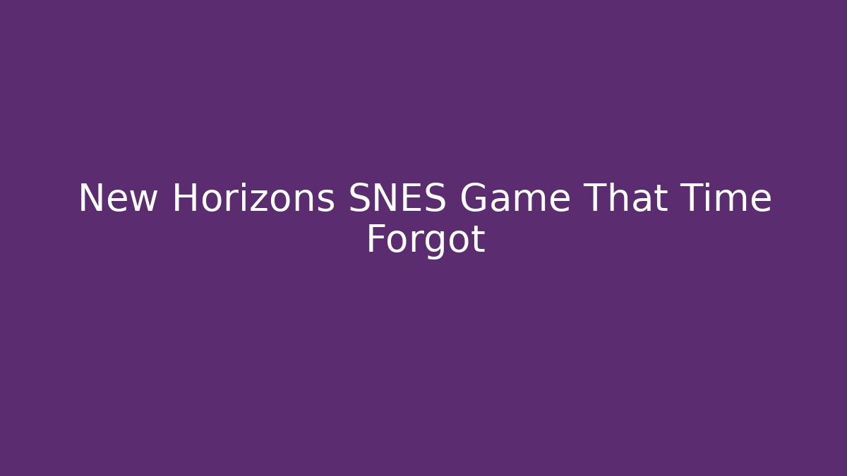 New Horizons SNES Game That Time Forgot