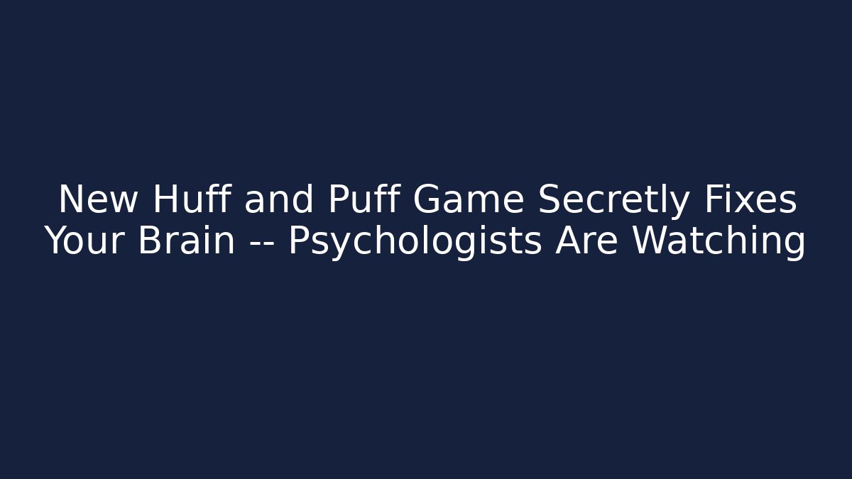 New Huff and Puff Game Secretly Fixes Your Brain — Psychologists Are Watching - Critter Realm