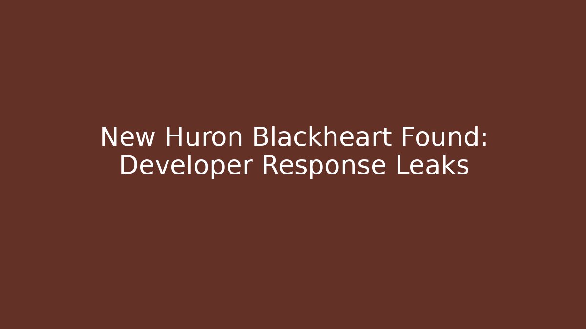 New Huron Blackheart Found: Developer Response Leaks