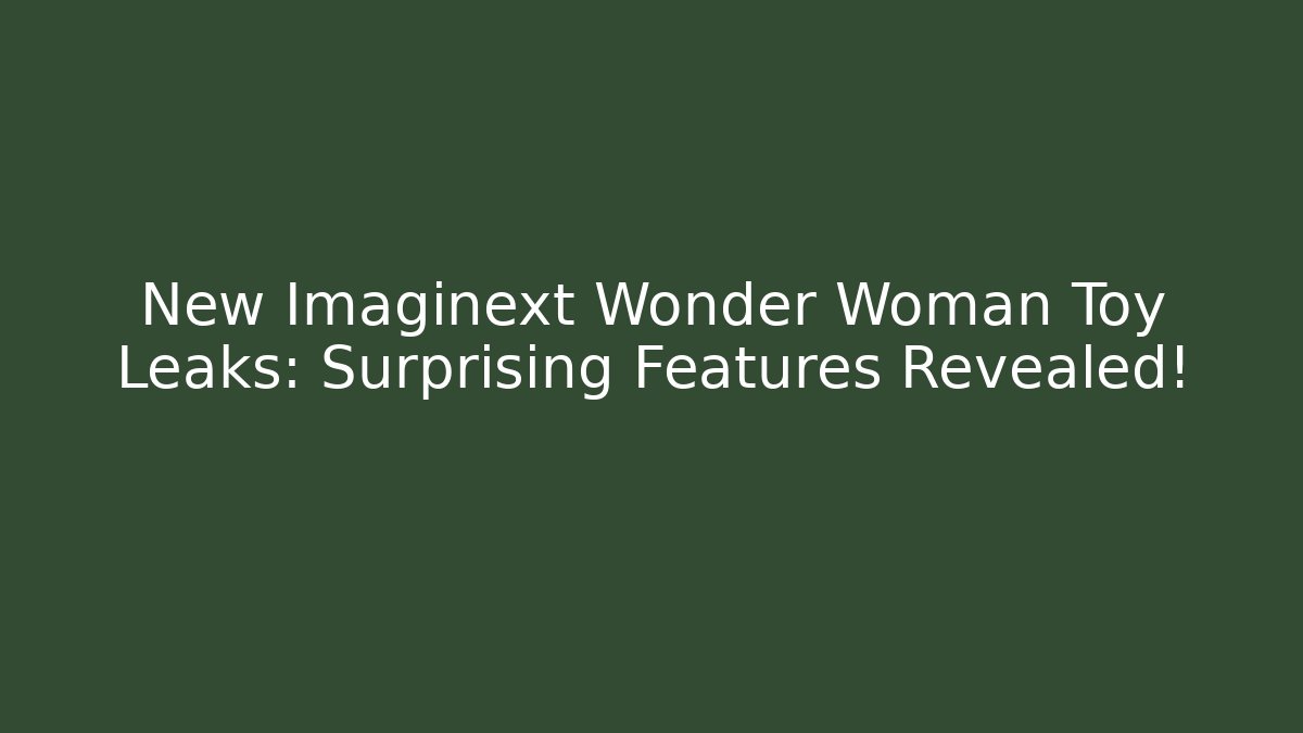 New Imaginext Wonder Woman Toy Leaks: Surprising Features Revealed!