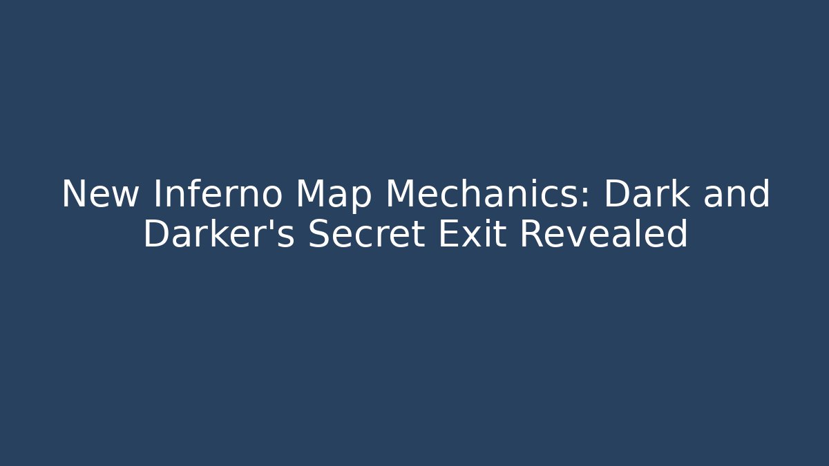 New Inferno Map Mechanics: Dark and Darker’s Secret Exit Revealed