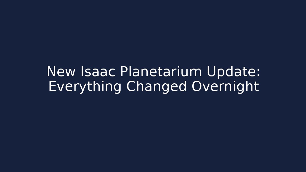 New Isaac Planetarium Update: Everything Changed Overnight