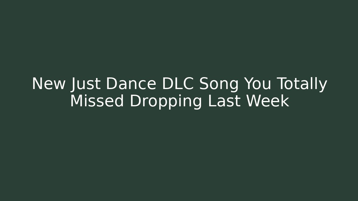 New Just Dance DLC Song You Totally Missed Dropping Last Week