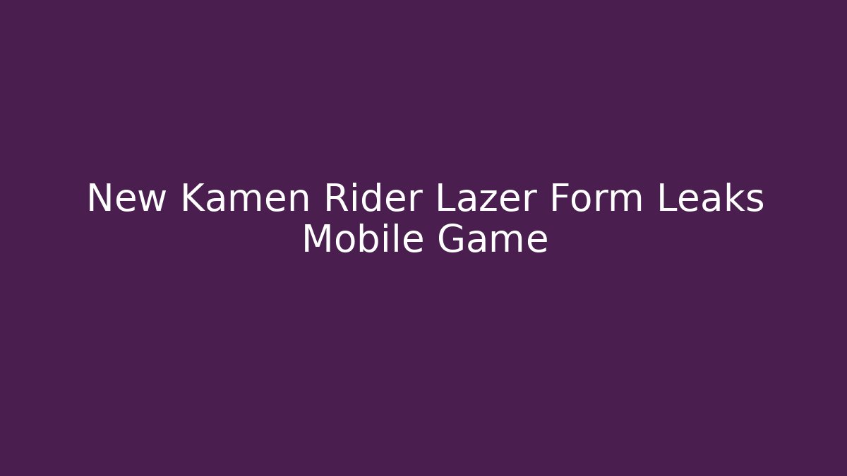 New Kamen Rider Lazer Form Leaks Mobile Game