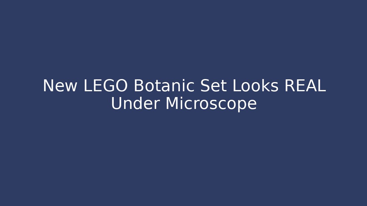 New LEGO Botanic Set Looks REAL Under Microscope - Critter Realm