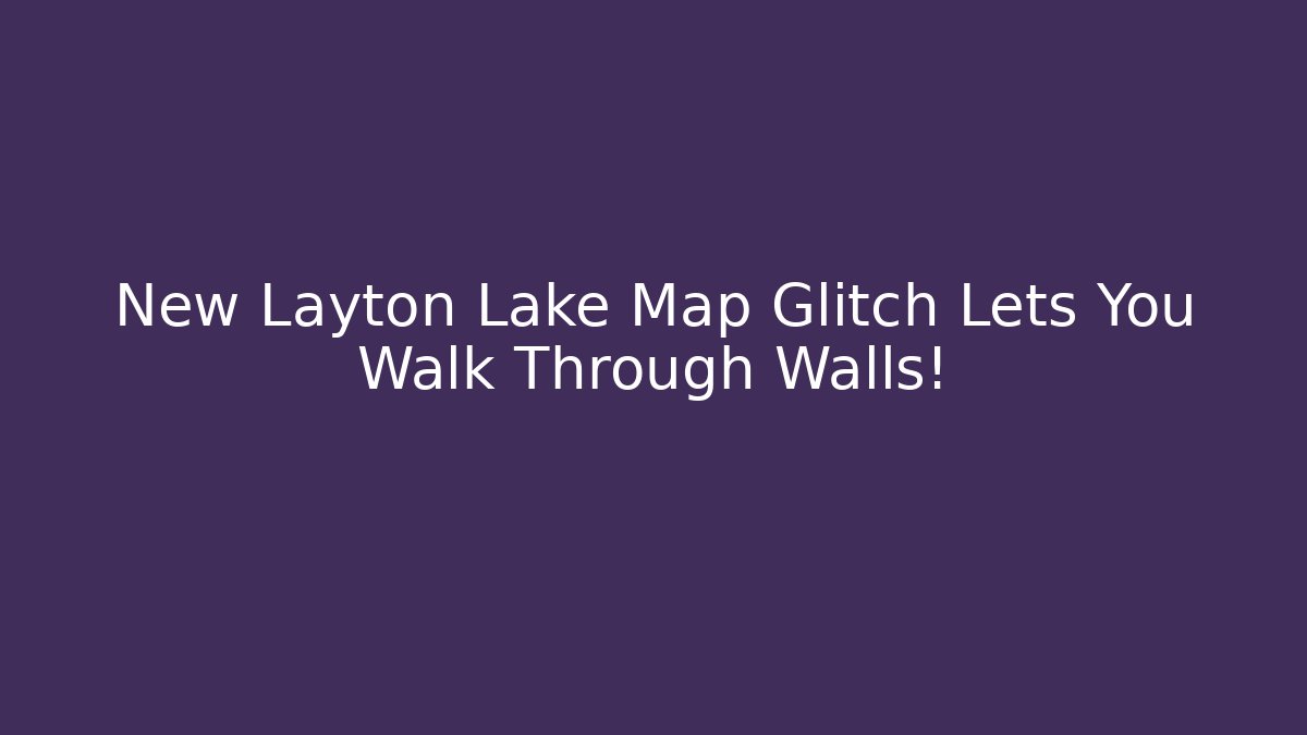 New Layton Lake Map Glitch Lets You Walk Through Walls!