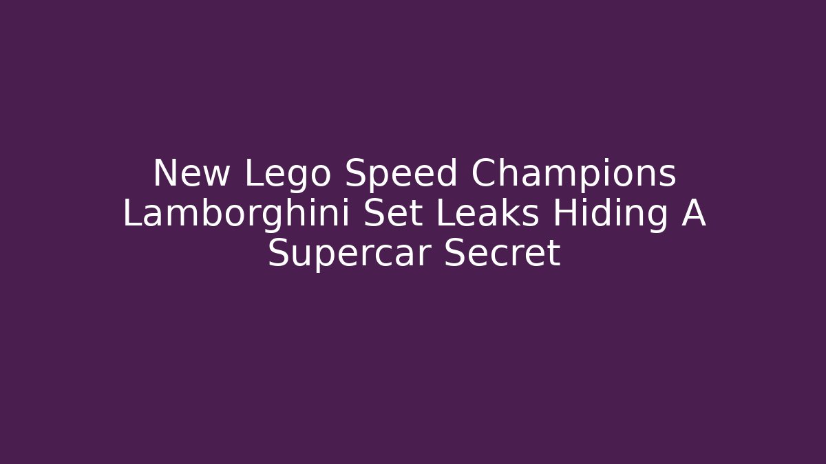 New Lego Speed Champions Lamborghini Set Leaks Hiding A Supercar Secret