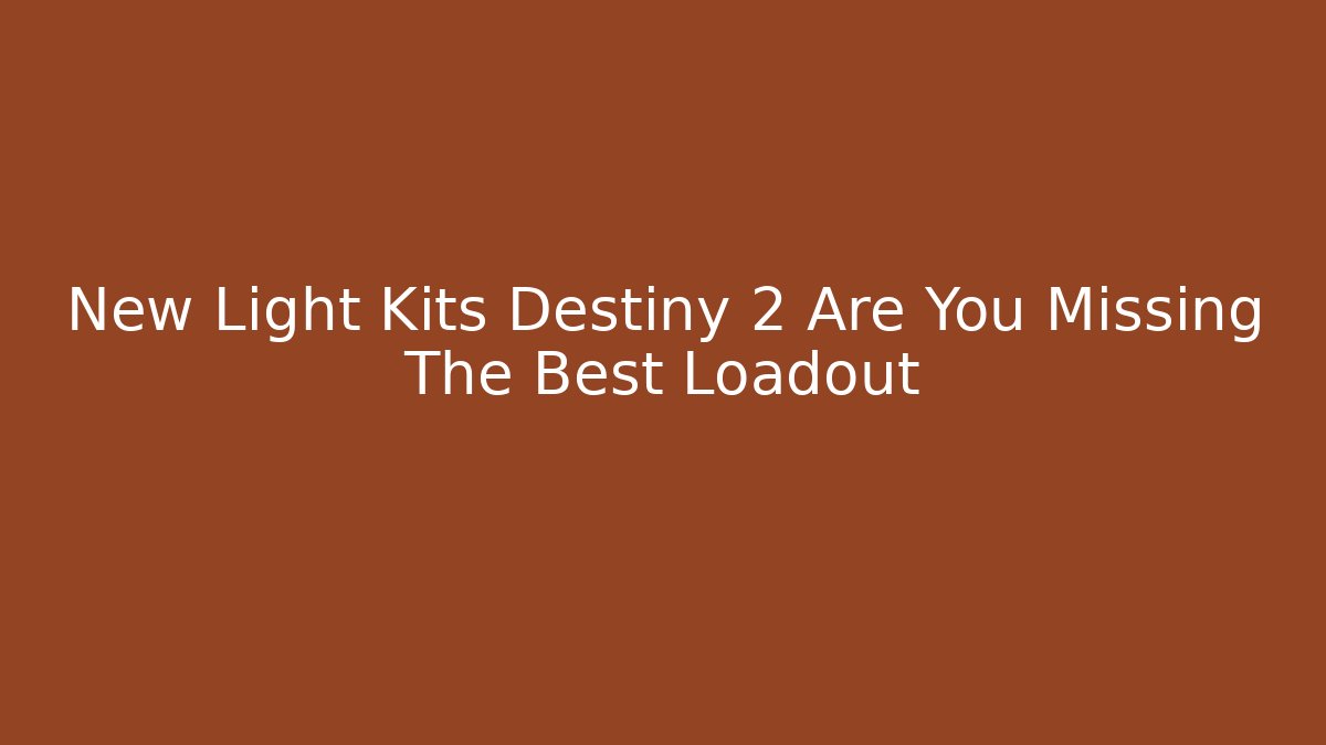 New Light Kits Destiny 2 Are You Missing The Best Loadout