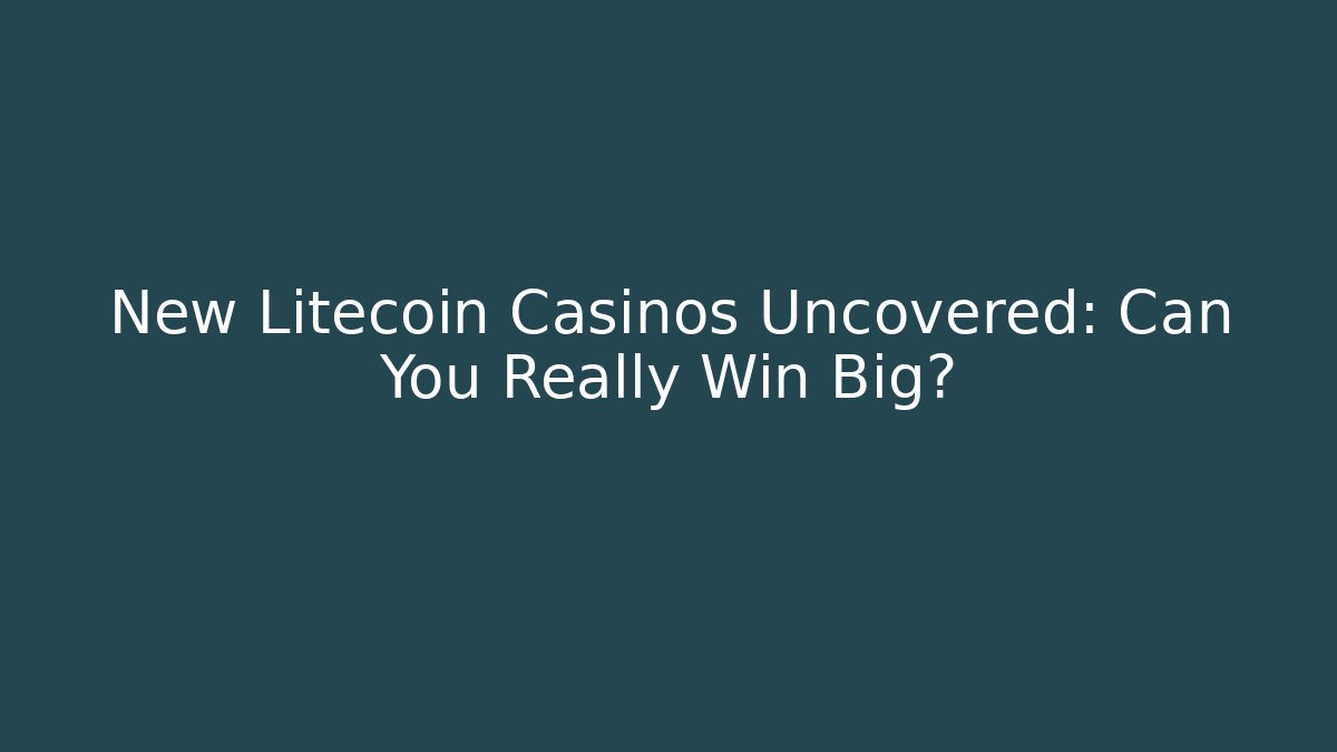 New Litecoin Casinos Uncovered: Can You Really Win Big?