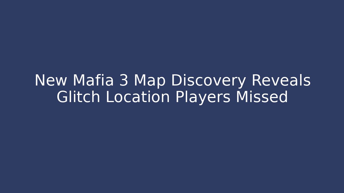 New Mafia 3 Map Discovery Reveals Glitch Location Players Missed