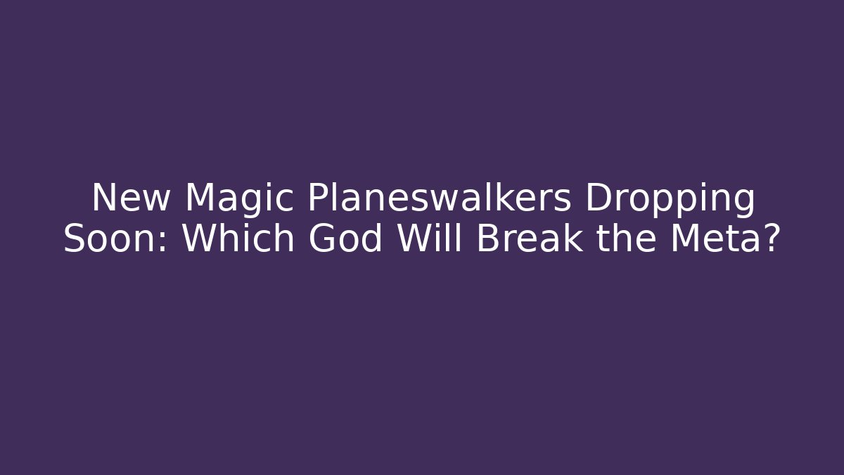 New Magic Planeswalkers Dropping Soon: Which God Will Break the Meta?