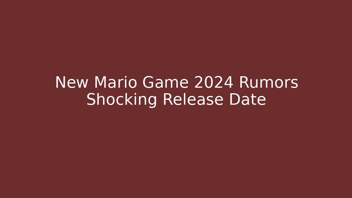 New Mario Game 2024 Rumors Shocking Release Date