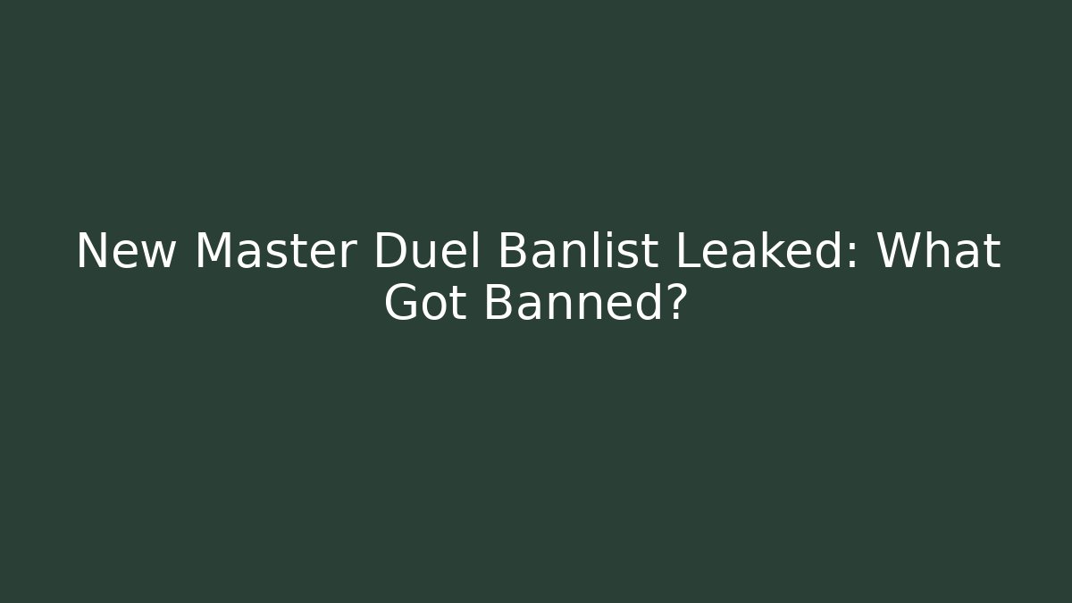 New Master Duel Banlist Leaked: What Got Banned?