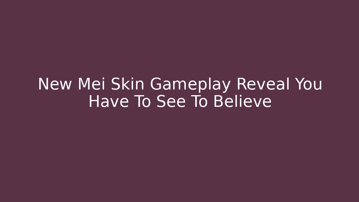 New Mei Skin Gameplay Reveal You Have To See To Believe