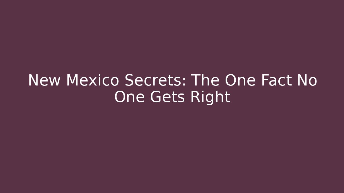New Mexico Secrets: The One Fact No One Gets Right