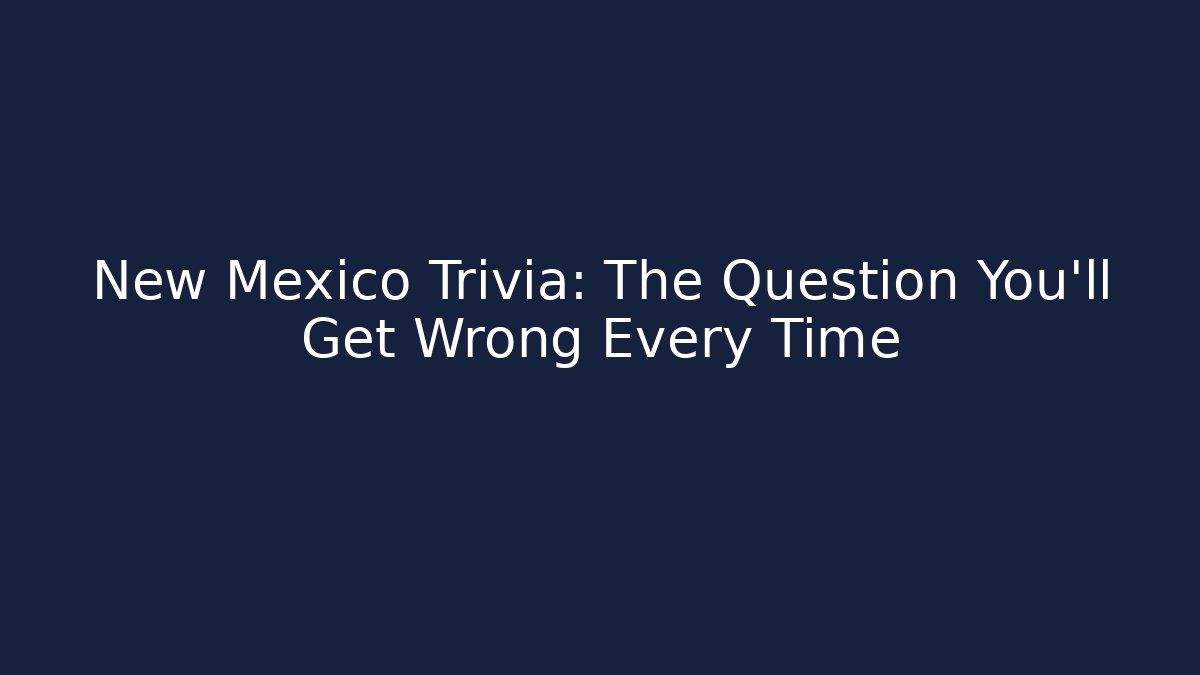New Mexico Trivia: The Question You'll Get Wrong Every Time - Critter Realm