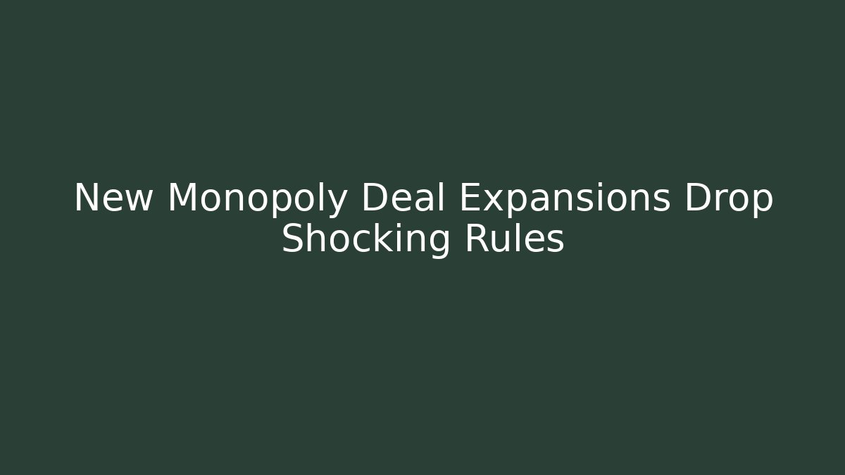New Monopoly Deal Expansions Drop Shocking Rules
