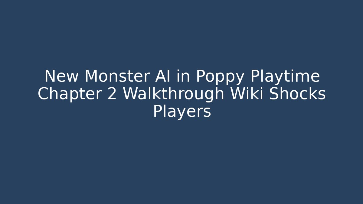 New Monster AI in Poppy Playtime Chapter 2 Walkthrough Wiki Shocks Players