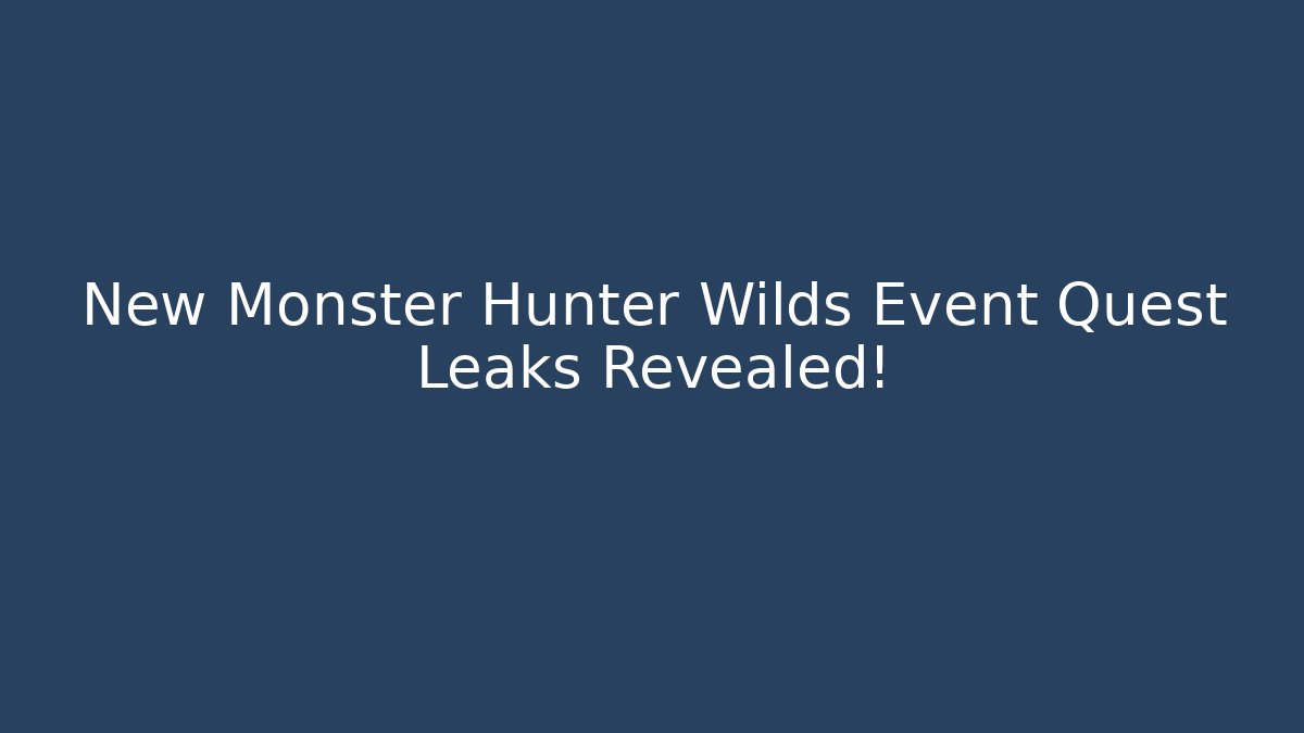 New Monster Hunter Wilds Event Quest Leaks Revealed!
