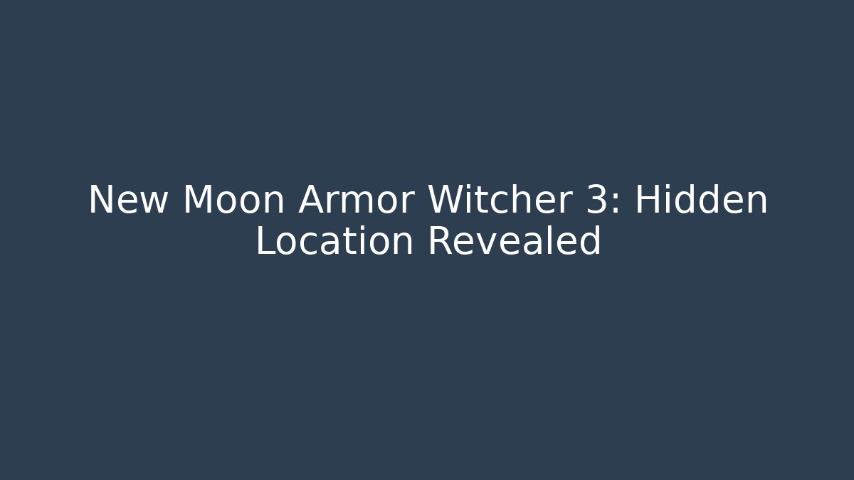 New Moon Armor Witcher 3: Hidden Location Revealed