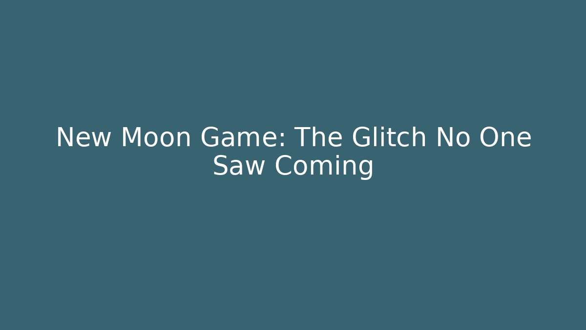 New Moon Game: The Glitch No One Saw Coming - Critter Realm