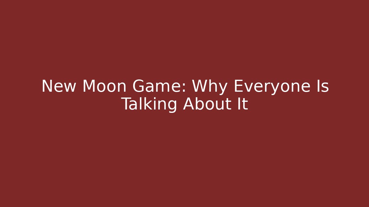 New Moon Game: Why Everyone Is Talking About It