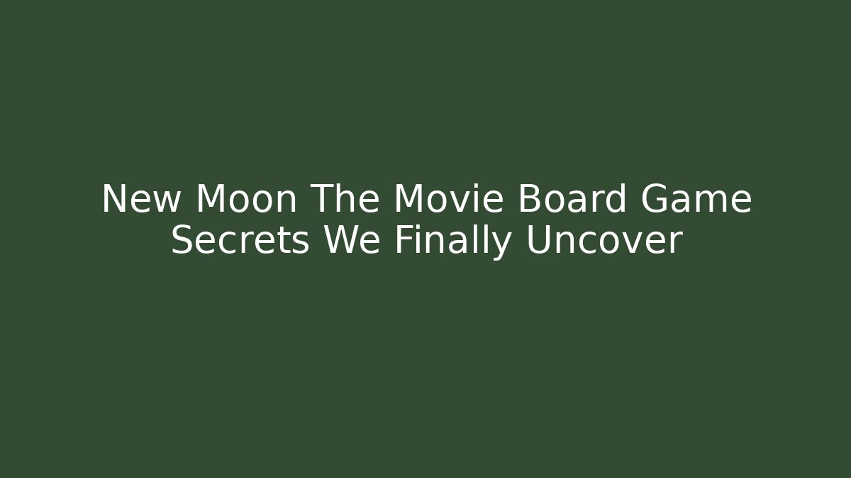 New Moon The Movie Board Game Secrets We Finally Uncover