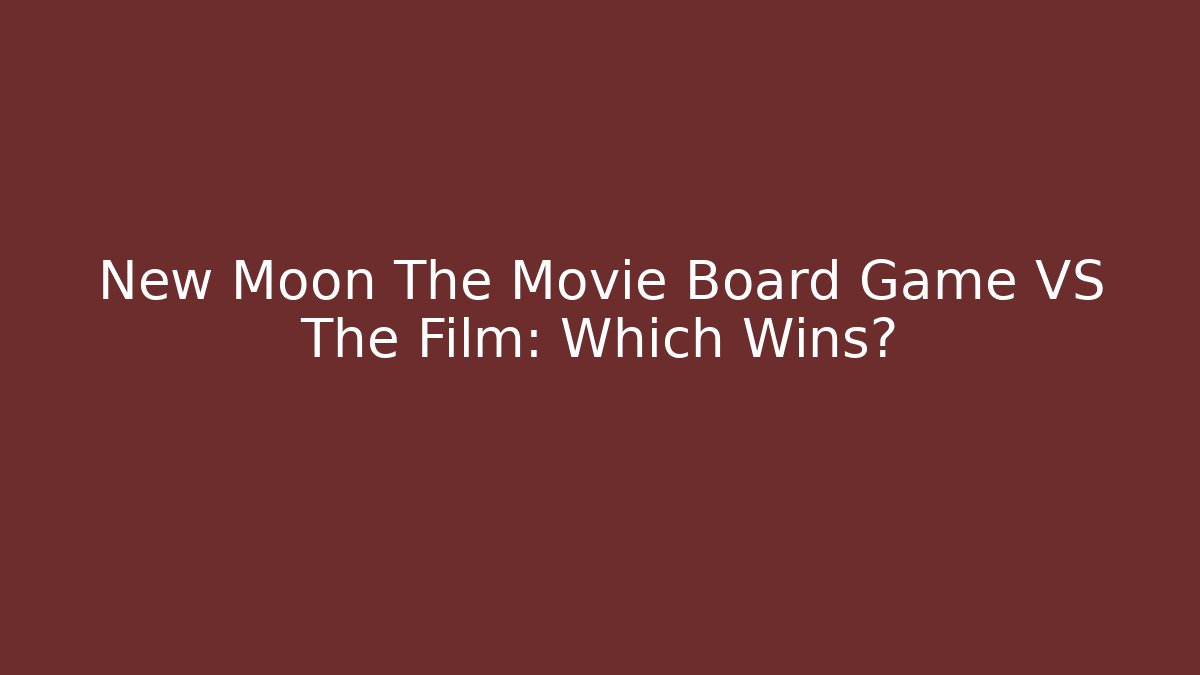 New Moon The Movie Board Game VS The Film: Which Wins?