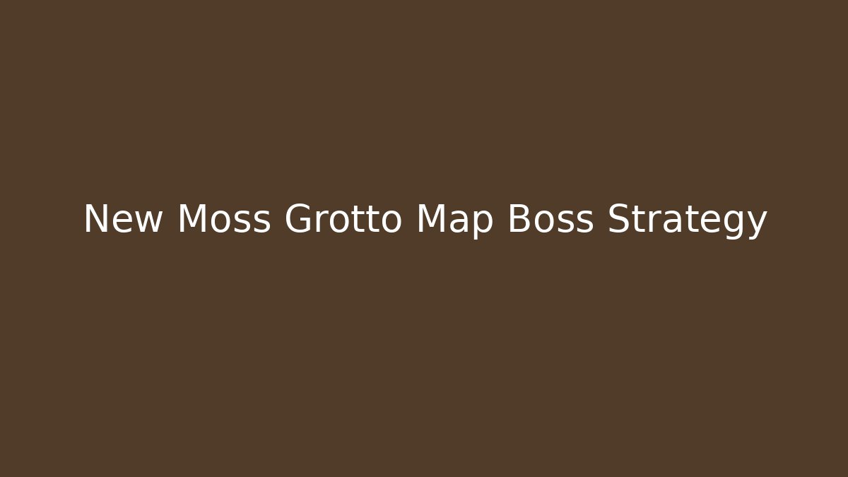 New Moss Grotto Map Boss Strategy
