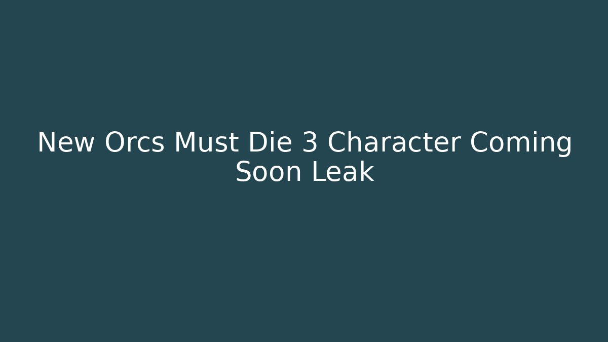 New Orcs Must Die 3 Character Coming Soon Leak
