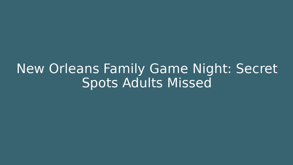 New Orleans Family Game Night: Secret Spots Adults Missed