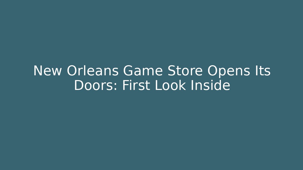 New Orleans Game Store Opens Its Doors: First Look Inside