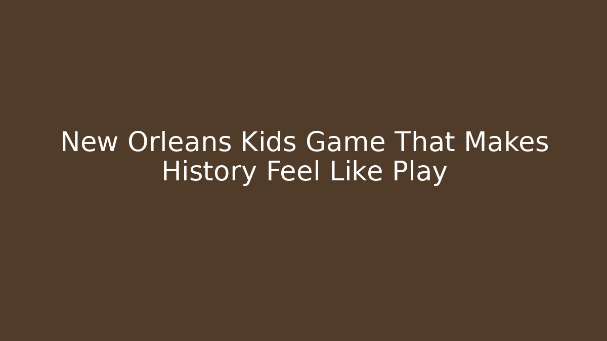 New Orleans Kids Game That Makes History Feel Like Play - Critter Realm