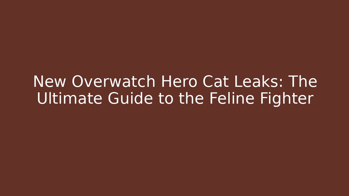 New Overwatch Hero Cat Leaks: The Ultimate Guide to the Feline Fighter