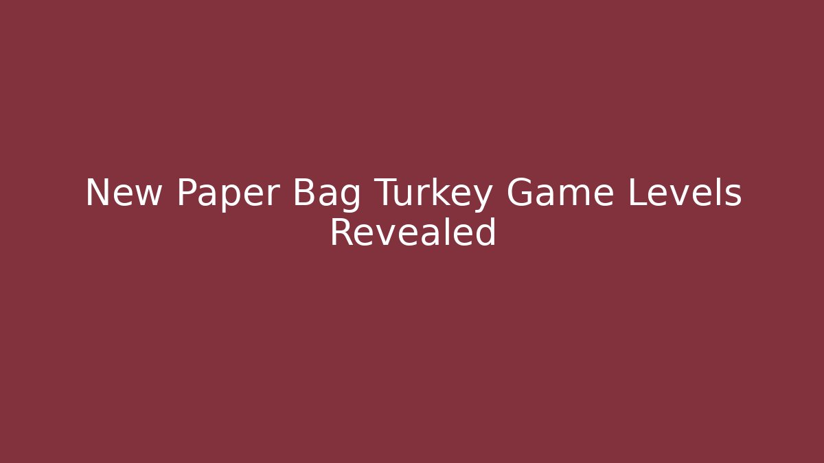 New Paper Bag Turkey Game Levels Revealed