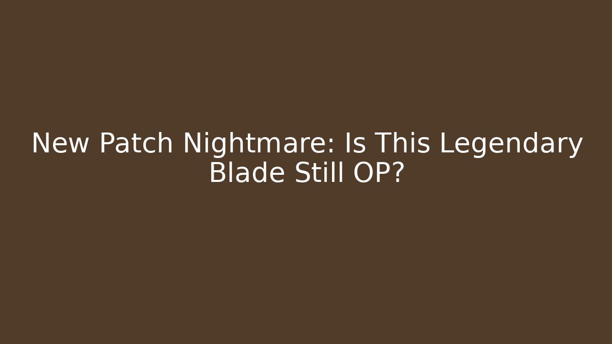 New Patch Nightmare: Is This Legendary Blade Still OP? - Critter Realm
