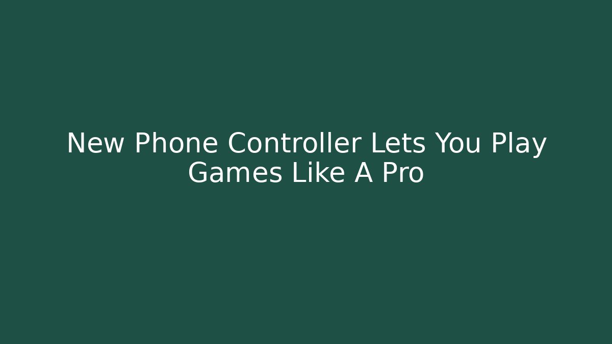 New Phone Controller Lets You Play Games Like A Pro