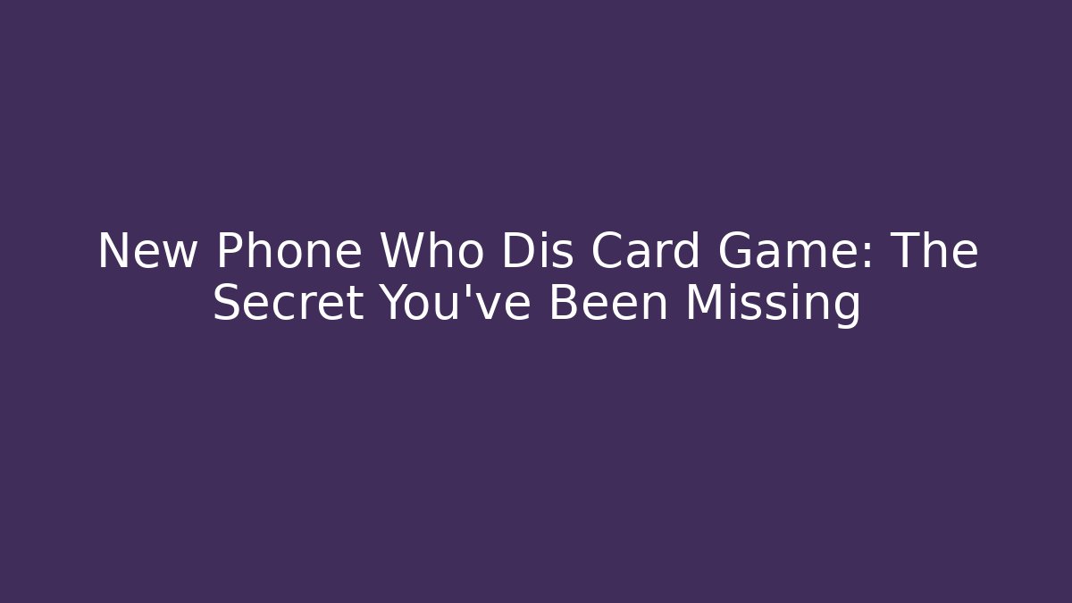 New Phone Who Dis Card Game: The Secret You've Been Missing